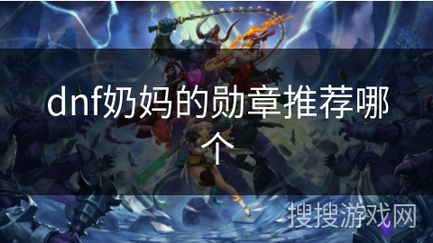 dnf奶妈的勋章推荐哪个