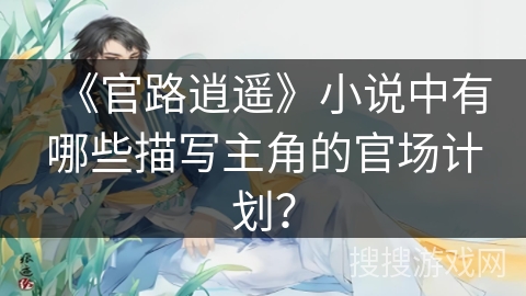 《官路逍遥》小说中有哪些描写主角的官场计划？