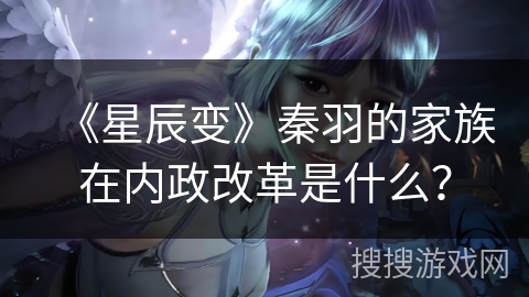《星辰变》秦羽的家族在内政改革是什么？