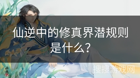 仙逆中的修真界潜规则是什么？