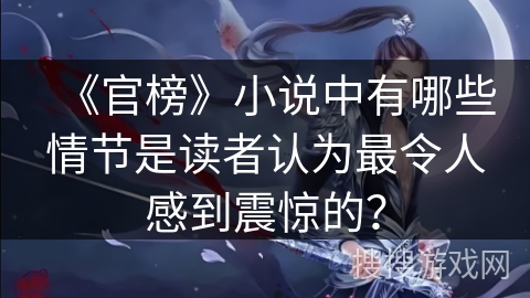 《官榜》小说中有哪些情节是读者认为最令人感到震惊的？