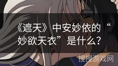 《遮天》中安妙依的“妙欲天衣”是什么？