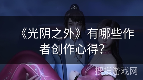 《光阴之外》有哪些作者创作心得？