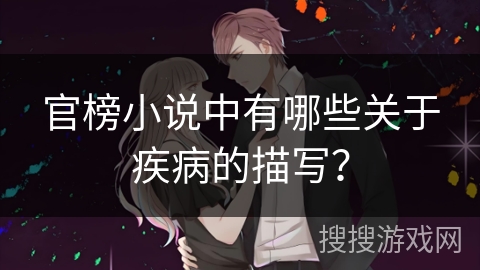 官榜小说中有哪些关于疾病的描写? 官榜小说中有哪些关于疾病的描写?