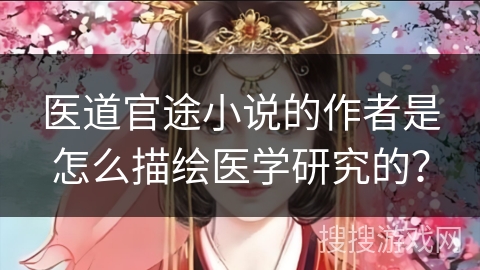 医道官途小说的作者是怎么描绘医学研究的？