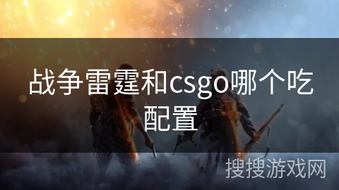 战争雷霆和csgo哪个吃配置