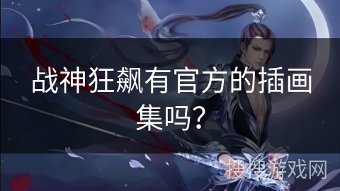 战神狂飙有官方的插画集吗？