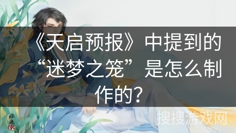 《天启预报》中提到的“迷梦之笼”是怎么制作的？