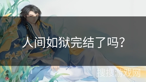 人间如狱完结了吗？