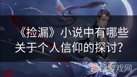 《捡漏》小说中有哪些关于个人信仰的探讨？