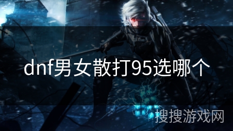 dnf男女散打95选哪个