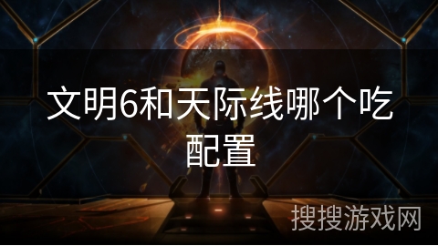 文明6和天际线哪个吃配置