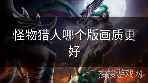 怪物猎人哪个版画质更好