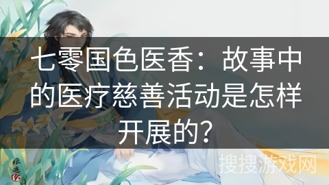 七零国色医香：故事中的医疗慈善活动是怎样开展的？