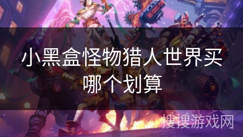 小黑盒怪物猎人世界买哪个划算