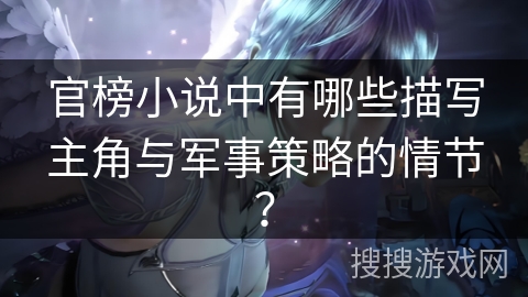 官榜小说中有哪些描写主角与军事策略的情节？