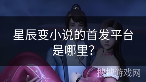 星辰变小说的首发平台是哪里？