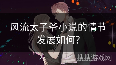 风流太子爷小说的情节发展如何？