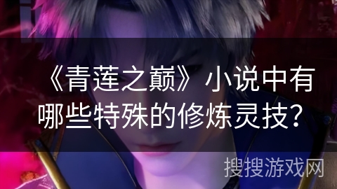 《青莲之巅》小说中有哪些特殊的修炼灵技？