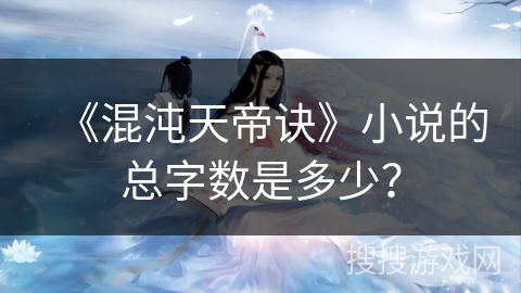 《混沌天帝诀》小说的总字数是多少？