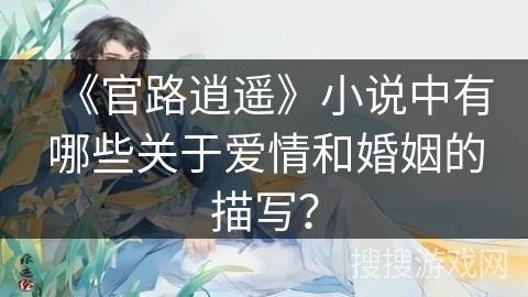 《官路逍遥》小说中有哪些关于爱情和婚姻的描写？