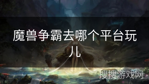 魔兽争霸去哪个平台玩儿