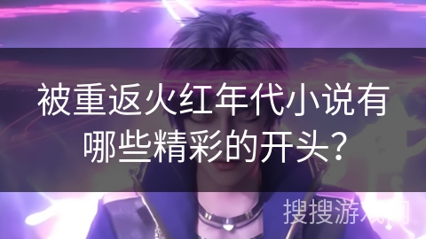 被重返火红年代小说有哪些精彩的开头？