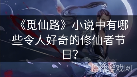 《觅仙路》小说中有哪些令人好奇的修仙者节日？
