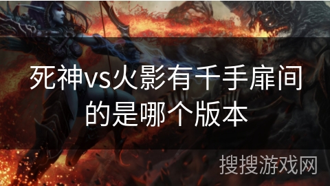 死神vs火影有千手扉间的是哪个版本