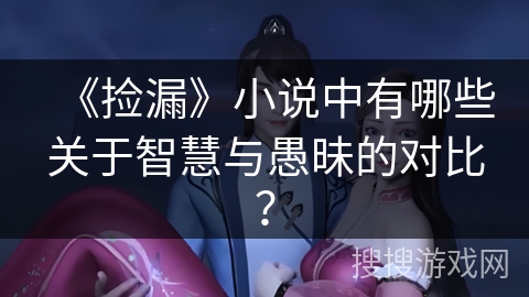 《捡漏》小说中有哪些关于智慧与愚昧的对比？