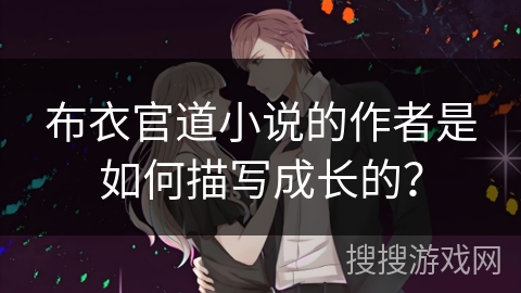 布衣官道小说的作者是如何描写成长的？