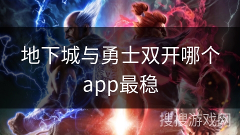 地下城与勇士双开哪个app最稳