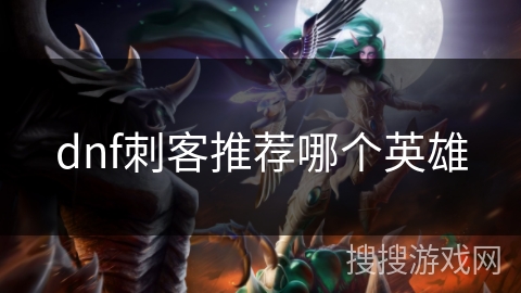dnf刺客推荐哪个英雄