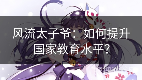 风流太子爷：如何提升国家教育水平？