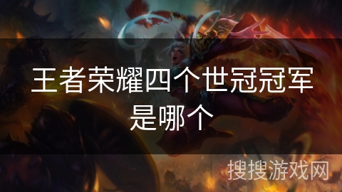 王者荣耀四个世冠冠军是哪个