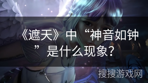 《遮天》中“神音如钟”是什么现象？