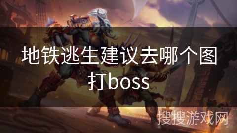 地铁逃生建议去哪个图打boss