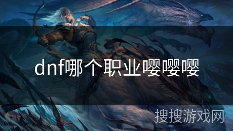 dnf哪个职业嘤嘤嘤