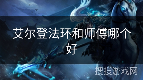 艾尔登法环和师傅哪个好