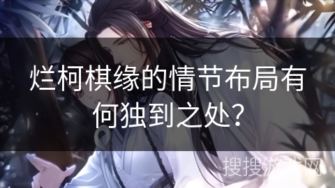 烂柯棋缘的情节布局有何独到之处？