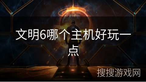 文明6哪个主机好玩一点