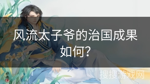 风流太子爷的治国成果如何？