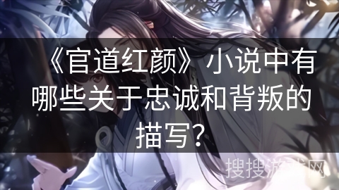 《官道红颜》小说中有哪些关于忠诚和背叛的描写？