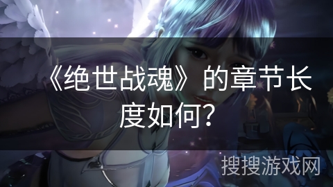 《绝世战魂》的章节长度如何？