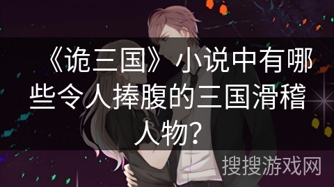 《诡三国》小说中有哪些令人捧腹的三国滑稽人物？