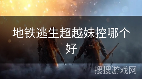 地铁逃生超越妹控哪个好