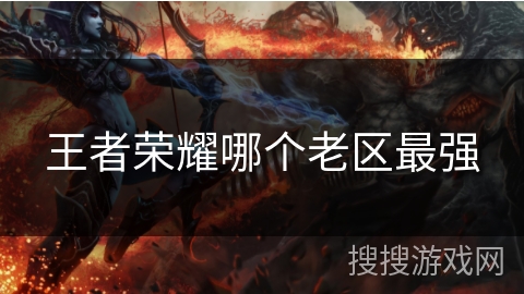 王者荣耀哪个老区最强