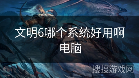 文明6哪个系统好用啊电脑