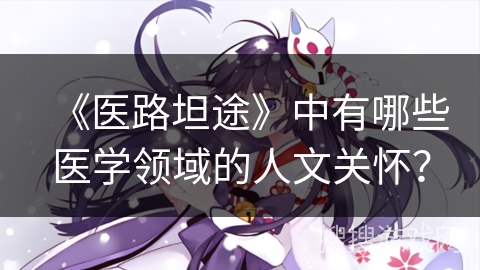 《医路坦途》中有哪些医学领域的人文关怀？