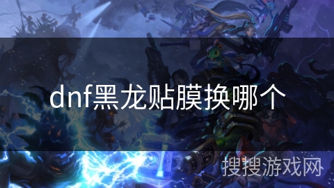 dnf黑龙贴膜换哪个